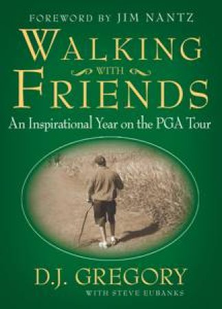 Walking with Friends: An Inspirational Year on the PGA Tour by D J Gregory & Steve Eubanks