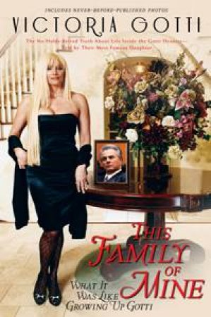 This Family of Mine: What It Was Like Growing Up Gotti by Victoria Gotti