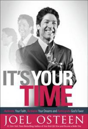 It's Your Time: Activate Your Faith,  Achieve Your Dreams, and Increase in God's Favor by Joel Osteen