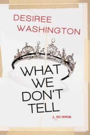 What We Don't Tell by Desiree Washington