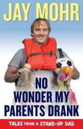 No Wonder My Parents Drank: Tales from a Stand-Up Dad by Jay Mohr