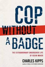 Cop Without a Badge The Extraordinary Undercover Life of Kevin Maher