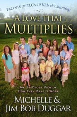 A Love That Multiplies by Michelle Duggar &  Jim Bob Duggar