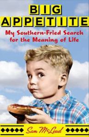 Big Appetite: My Southern-Fried Search for the Meaning of Life by Sam McLeod