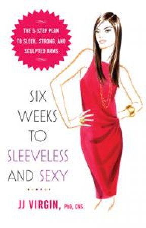 Six Weeks To Sleeveless and Sexy by JJ Virgin