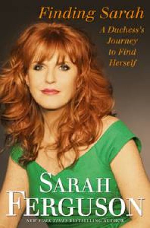 Finding Sarah A Duchess's Journey to Find Herself by Sarah Ferguson