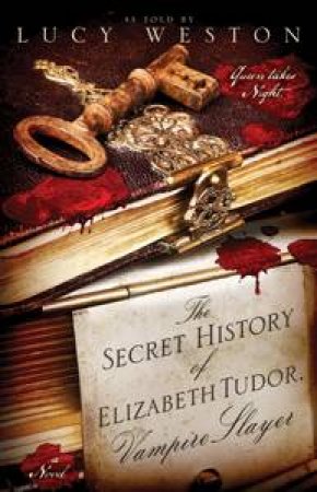 Secret History of Elizabeth Tudor, Vampire Slayer by Lucy Weston