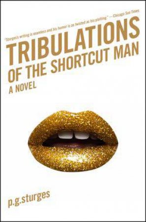 Tribulations of the Shortcut Man: A Novel by P.G. Sturges