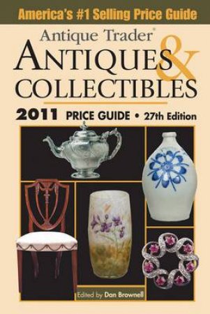 Antique Trader Antiques and Collectibles Price Guide 2011 by DAN BROWNELL