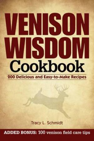 Venison Wisdom Cookbook by TRACY L. SCHMIDT