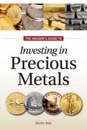 Insider's Guide to Investing in Precious Metals by DAVID L. GANZ