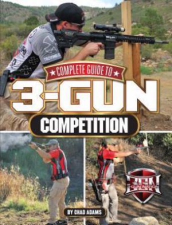 Complete Guide to 3-Gun Competition by ADAMS CHAD