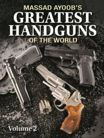 Massad Ayoob's Greatest Handguns of the World: v. II by MASSAD AYOOB