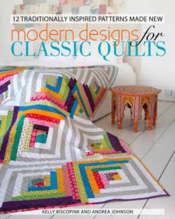 Modern Designs for Classic Quilts by AND ANDIE JOHNSON KELLY BISCOPINK