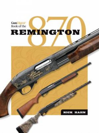 Gun Digest Book of the Remington 870 by NICK HAHN