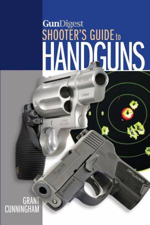 Gun Digest Shooter's Guide to Handguns by CUNNINGHAM GRANT