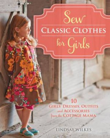 Sew Classic Clothes for Girls by LINDSAY WILKES