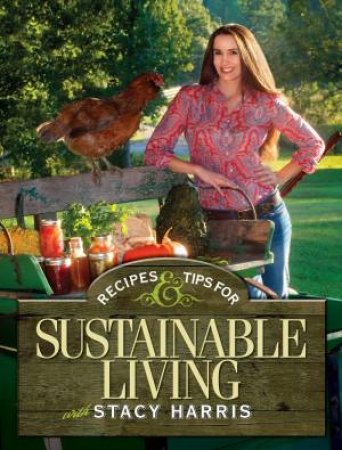 Recipes and Tips for Sustainable Living by STACY HARRIS