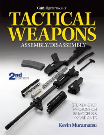 Gun Digest Book of Tactical Weapons Assembly/Disassembly 2nd Edition by KEVIN MURAMATSU