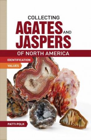 Collecting Agates and Jaspers of North America by PATTI POLK