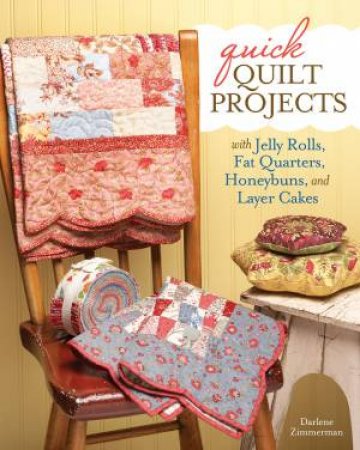 Quick Quilt Projects with Jelly Rolls, Fat Quarters, Honeybuns and Layer Cake by DARLENE ZIMMERMAN