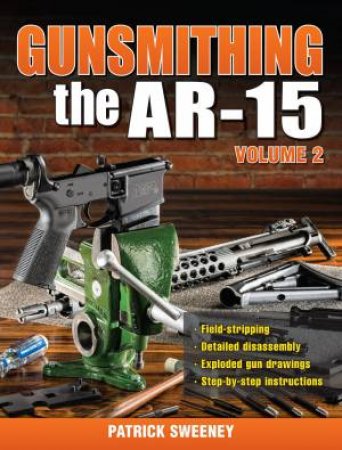 Gunsmithing the AR-15 Volume 2 by PATRICK SWEENEY