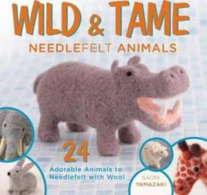 Wild and Tame Needlefelt Animals by YAMAZAKI YAMAZAKI