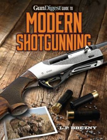 Gun Digest Guide to Modern Shotgunning by L.P. BREZNY