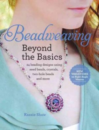 Beadweaving Beyond the Basics by KASSIE SHAW