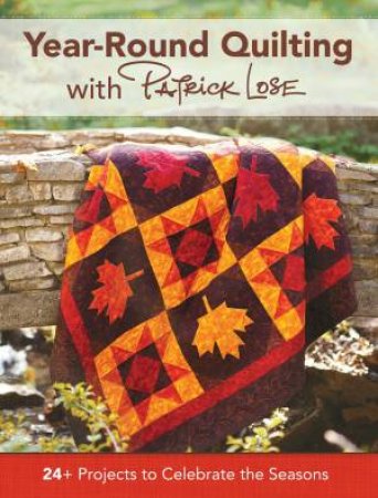 Year-Round Quilting With Patrick Lose by PATRICK LOSE