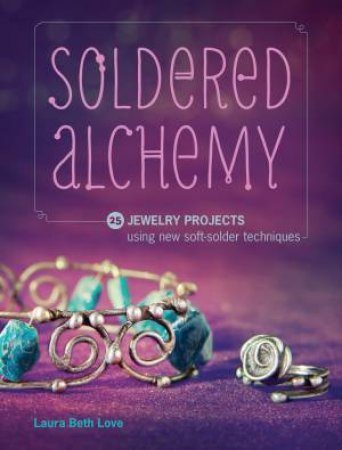 Soldered Alchemy by LAURA BETH LOVE