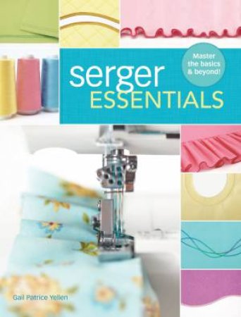 Serger Essentials by GAIL PATRICE YELLEN