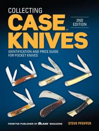 Collecting Case Knives by STEVE PFEIFFER