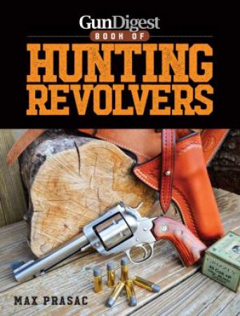 Gun Digest Book of Hunting Revolvers by EDITORS GUN DIGEST