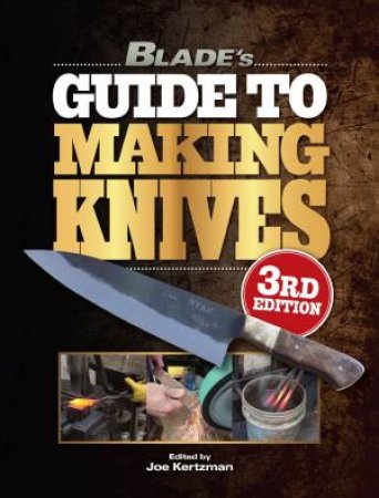 Blade's Guide to Making Knives, 3rd Edition by JOE KERTZMAN