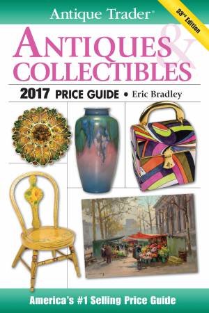 Antique Trader Antiques and Collectibles Price Guide 2017 by ERIC BRADLEY