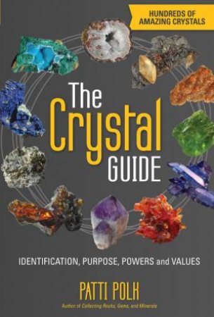 Crystal Guide: Identification, Purpose, Powers and Values by PATTI POLK