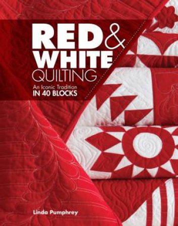 Red And White Quilting: An Iconic Tradition In 40 Blocks by Linda Pumphrey