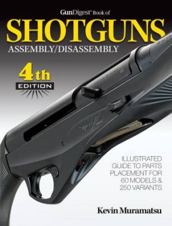 Gun Digest Book of Shotguns: Assembly/Disassembly by KEVIN MURAMATSU