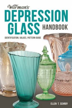 Warman's Depression Glass Handbook: Identification, Values, Pattern Guide by Ellen T. Schroy