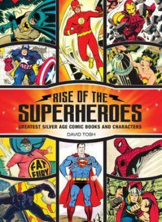 Rise Of The Super Heroes: Greatest Silver Age Comic Books And Characters by David Tosh