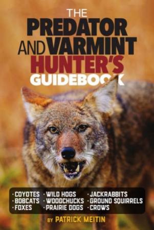 The Predator And Varmint Hunter's Guidebook by Patrick Meitin