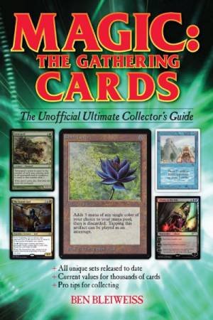 Magic: The Gathering Cards: The Unofficial Ultimate Collector's Guide by Ben Bleiweiss