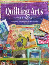 Quilting Arts Idea Book Inspiration  Techniques For Art Quilting