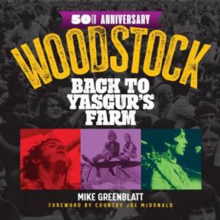 Woodstock 50th Anniversary: Back To Yasgur's Farm by Mike Greenblatt