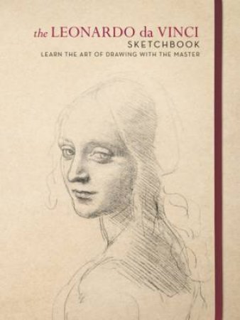 Leonardo Da Vinci Sketchbook: Learn The Art Of Drawing With The Master by Various