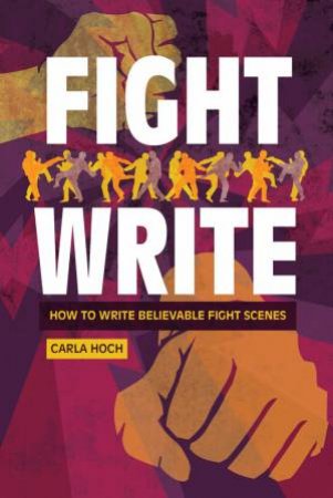 Fight Write: How To Write Believable Fight Scenes by Carla Hoch