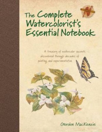 Complete Watercolorist's Essential Notebook by GORDON MACKENZIE