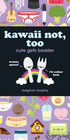 Kawaii Not, Too by MEGHAN MURPHY