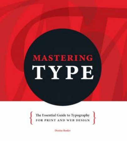 Mastering Type: The Essential Guide to Typography for Print and Web Design by BOSLER DENISE